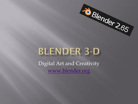 Digital Art and Creativity www.blender.org.  3D Image and Animation Software  Used to make Movies  Pixar  Dreamworks  Large and Complicated Program.