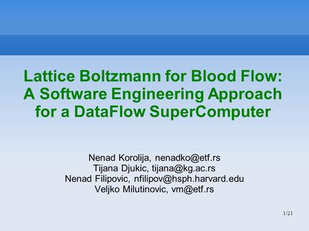 1/21 Lattice Boltzmann for Blood Flow: A Software Engineering Approach for a DataFlow SuperComputer Nenad Korolija, Tijana Djukic,