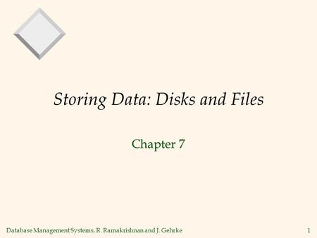 Database Management Systems, R. Ramakrishnan and J. Gehrke1 Storing Data: Disks and Files Chapter 7.