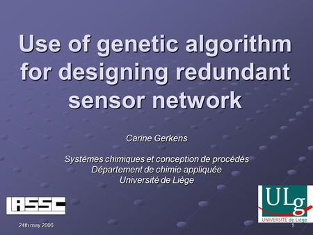 24th may 2006 1 Use of genetic algorithm for designing redundant sensor network Carine Gerkens Systèmes chimiques et conception de procédés Département.