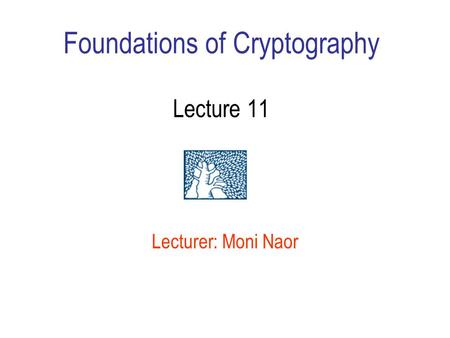 Foundations of Cryptography Lecture 11 Lecturer: Moni Naor.