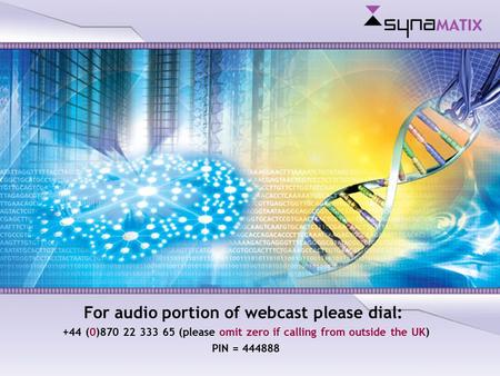 Copyright © 2004 Synamatix sdn bhd (538481-U) For audio portion of webcast please dial: +44 (0)870 22 333 65 (please omit zero if calling from outside.