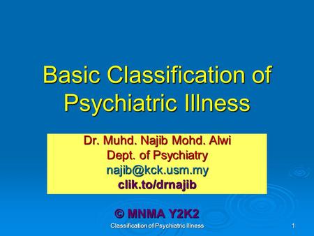 Classification of Psychiatric Illness 1 Basic Classification of Psychiatric Illness Dr. Muhd. Najib Mohd. Alwi Dept. of Psychiatry