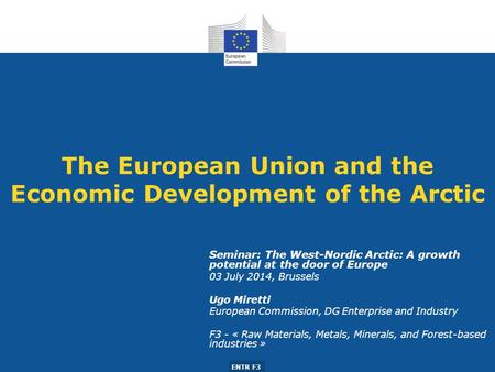 ENTR F3 The European Union and the Economic Development of the Arctic Seminar: The West-Nordic Arctic: A growth potential at the door of Europe 03 July.