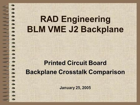 RAD Engineering BLM VME J2 Backplane Printed Circuit Board Backplane Crosstalk Comparison January 25, 2005.