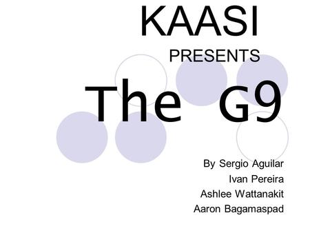 KAASI PRESENTS The G9 By Sergio Aguilar Ivan Pereira Ashlee Wattanakit Aaron Bagamaspad.