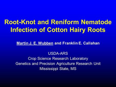 Root-Knot and Reniform Nematode Infection of Cotton Hairy Roots Martin J. E. Wubben and Franklin E. Callahan USDA-ARS Crop Science Research Laboratory.
