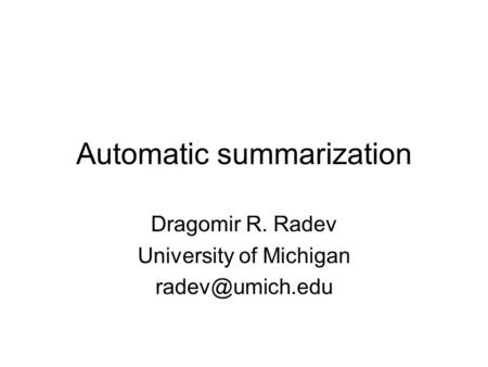 Automatic summarization Dragomir R. Radev University of Michigan
