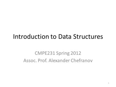 Introduction to Data Structures CMPE231 Spring 2012 Assoc. Prof. Alexander Chefranov 1.