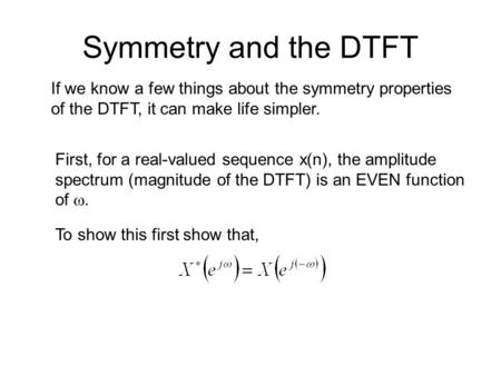 Symmetry and the DTFT If we know a few things about the symmetry properties of the DTFT, it can make life simpler. First, for a real-valued sequence x(n),