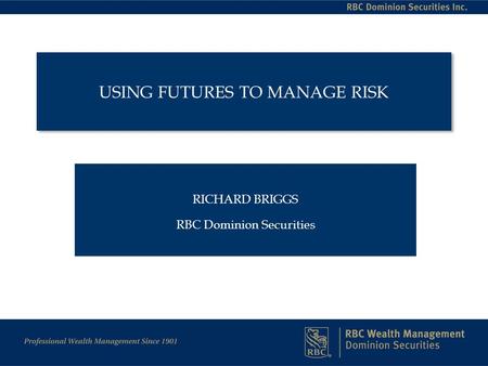 USING FUTURES TO MANAGE RISK RICHARD BRIGGS RBC Dominion Securities.
