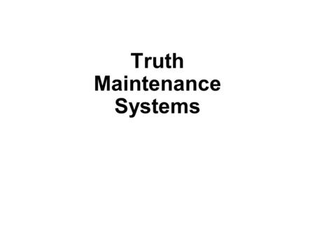 Truth Maintenance Systems. Outline What is a TMS? Basic TMS model Justification-based TMS.
