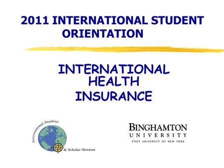 2011 INTERNATIONAL STUDENT ORIENTATION INTERNATIONAL HEALTH INSURANCE.