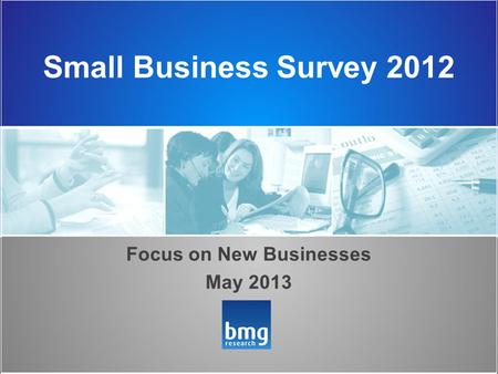 Small Business Survey 2012 Focus on New Businesses May 2013.