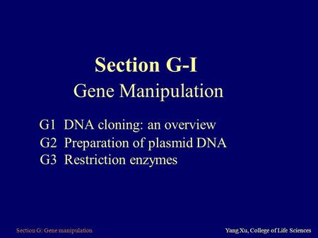 Section G-I Gene Manipulation G1 DNA cloning: an overview G2 Preparation of plasmid DNA G3 Restriction enzymes Section.
