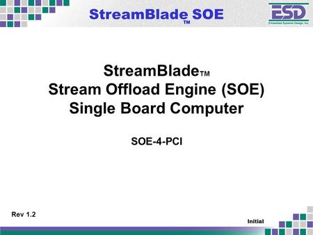 StreamBlade SOE TM Initial StreamBlade TM Stream Offload Engine (SOE) Single Board Computer SOE-4-PCI Rev 1.2.