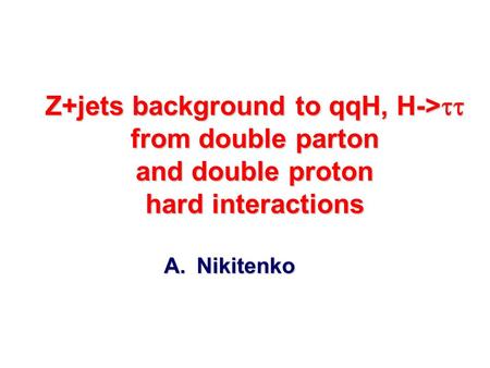 Z+jets background to qqH, H->  from double parton and double proton hard interactions A.Nikitenko.