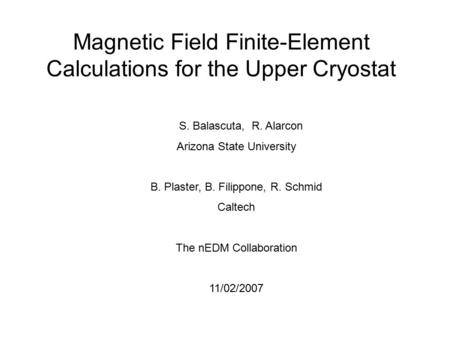 Magnetic Field Finite-Element Calculations for the Upper Cryostat S. Balascuta, R. Alarcon Arizona State University B. Plaster, B. Filippone, R. Schmid.