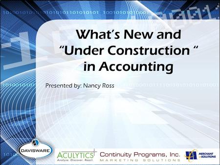 What’s New and “Under Construction “ in Accounting Presented by: Nancy Ross.