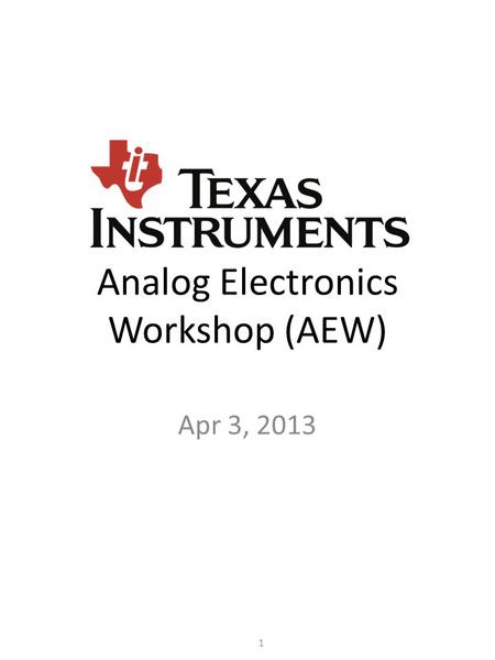 Analog Electronics Workshop (AEW) Apr 3, 2013 1. Contents Intro to Tools Input Offset Input and Output Limits Bandwidth Slew Rate Noise EMIRR Filtering.