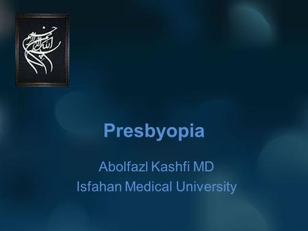 Presbyopia Abolfazl Kashfi MD Isfahan Medical University.