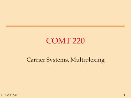 COMT 2201 Carrier Systems, Multiplexing. COMT 2202 Carrier Systems General Overview.
