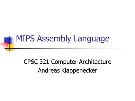 MIPS Assembly Language CPSC 321 Computer Architecture Andreas Klappenecker.