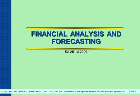 FINANCIAL ANALYSIS AND FORECASTING 52-251-A2003 FINANCIAL ANALYSIS AND FORECASTING (HEC-MONTREAL) Fundamentals of Corporate Finance 2002 McGraw-Hill Ryerson,