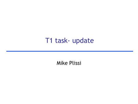 T1 task- update Mike Plissi. 2 Collaboration Groups actively involved INFN-VIRGO MAT IGR-Glasgow Groups that have expressed interest INFN-AURIGA CNRS-LKB.