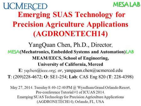 MESA LAB Emerging SUAS Technology for Precision Agriculture Applications (AGDRONETECH14) YangQuan Chen, Ph.D., Director, MESA LAB MESA (Mechatronics, Embedded.