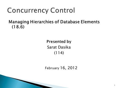 Managing Hierarchies of Database Elements (18.6) 1 Presented by Sarat Dasika (114) February 16, 2012.