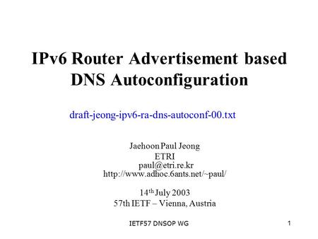 1IETF57 DNSOP WG IPv6 Router Advertisement based DNS Autoconfiguration Jaehoon Paul Jeong ETRI  14 th.