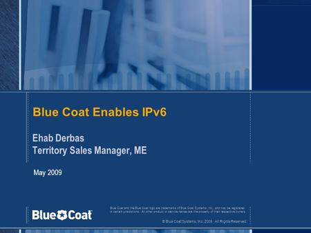 Blue Coat and the Blue Coat logo are trademarks of Blue Coat Systems, Inc., and may be registered in certain jurisdictions. All other product or service.