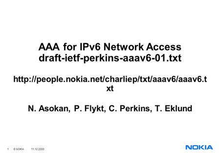 1 © NOKIA 11.12.2000 AAA for IPv6 Network Access draft-ietf-perkins-aaav6-01.txt  xt N. Asokan, P. Flykt,