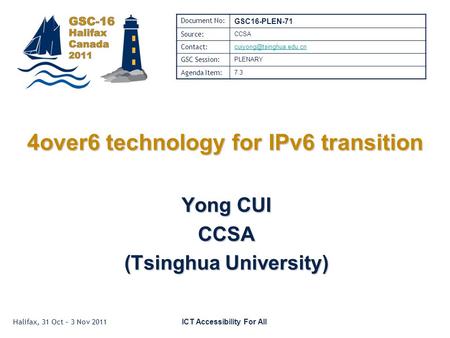 Halifax, 31 Oct – 3 Nov 2011 ICT Accessibility For All 4over6 technology for IPv6 transition Yong CUI CCSA (Tsinghua University) Document No: GSC16-PLEN-71.