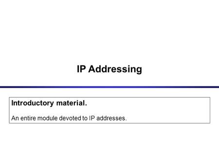 IP Addressing Introductory material.
