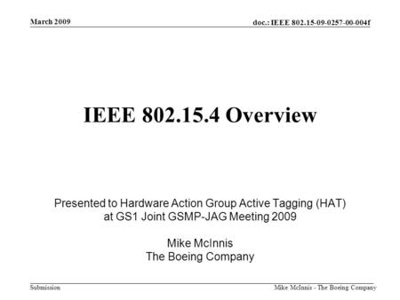 Doc.: IEEE 802.15-09-0257-00-004f Submission March 2009 Mike McInnis - The Boeing Company IEEE 802.15.4 Overview Presented to Hardware Action Group Active.