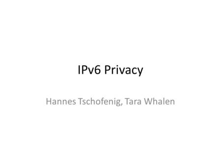 IPv6 Privacy Hannes Tschofenig, Tara Whalen. Agenda Privacy Threats Layering Addressing Policy Questionnaire.