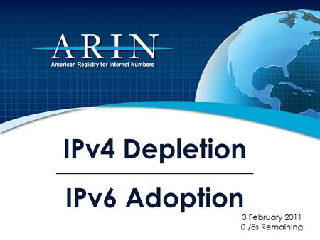 IPv4 Depletion IPv6 Adoption 3 February 2011 0 /8s Remaining.