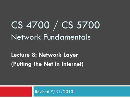 CS 4700 / CS 5700 Network Fundamentals Lecture 8: Network Layer (Putting the Net in Internet) Revised 7/31/2013.