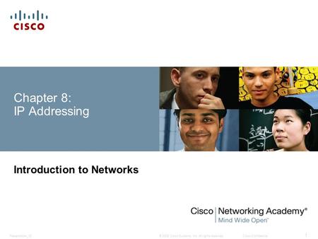 © 2008 Cisco Systems, Inc. All rights reserved.Cisco ConfidentialPresentation_ID 1 Chapter 8: IP Addressing Introduction to Networks.