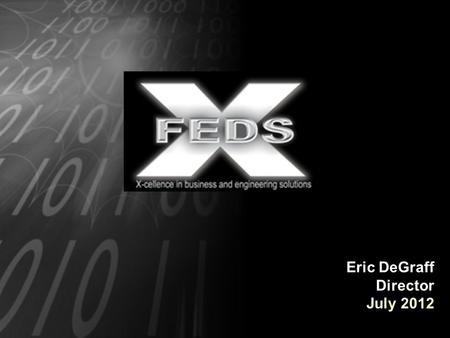 Eric DeGraff Director July 2012. OVERVIEW X-Feds, Inc. Proprietary  X-Feds is dedicated to providing superior expertise in technical consulting services.