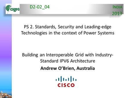 D2-02_04I NDIA 2013 PS 2. Standards, Security and Leading-edge Technologies in the context of Power Systems Building an Interoperable Grid with Industry-