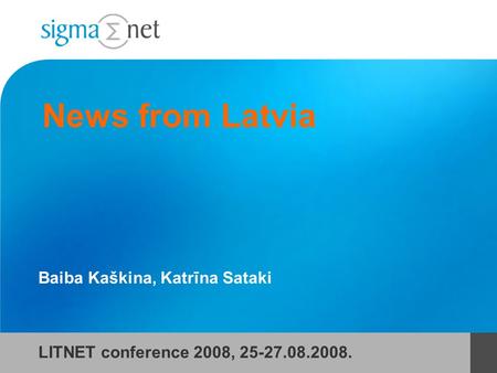 News from Latvia Baiba Kaškina, Katrīna Sataki LITNET conference 2008, 25-27.08.2008.