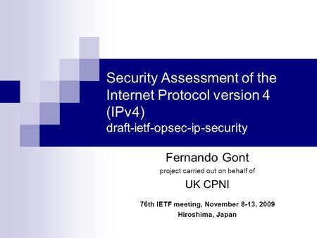Security Assessment of the Internet Protocol version 4 (IPv4) draft-ietf-opsec-ip-security Fernando Gont project carried out on behalf of UK CPNI 76th.