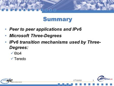 17/10/031 Summary Peer to peer applications and IPv6 Microsoft Three-Degrees IPv6 transition mechanisms used by Three- Degrees: 6to4 Teredo.