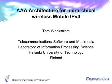 H ELSINKI U NIVERSITY OF T ECHNOLOGY AAA Architecture for hierarchical wireless Mobile IPv4 Tom Weckström Telecommunications Software and Multimedia Laboratory.