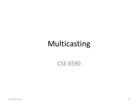 Multicasting CSE 6590 116 April 2015. Internet Multicast Service Model Multicast group concept: use of indirection a host “sends” IP datagrams to multicast.