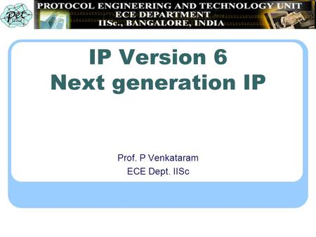 IP Version 6 Next generation IP Prof. P Venkataram ECE Dept. IISc.