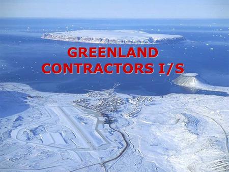 GREENLAND CONTRACTORS I/S. ■ History ■ Organization ■ Base Maintenance Contract ■ Business Relations ■ Operational Organization ■ Purchasing Policy ■